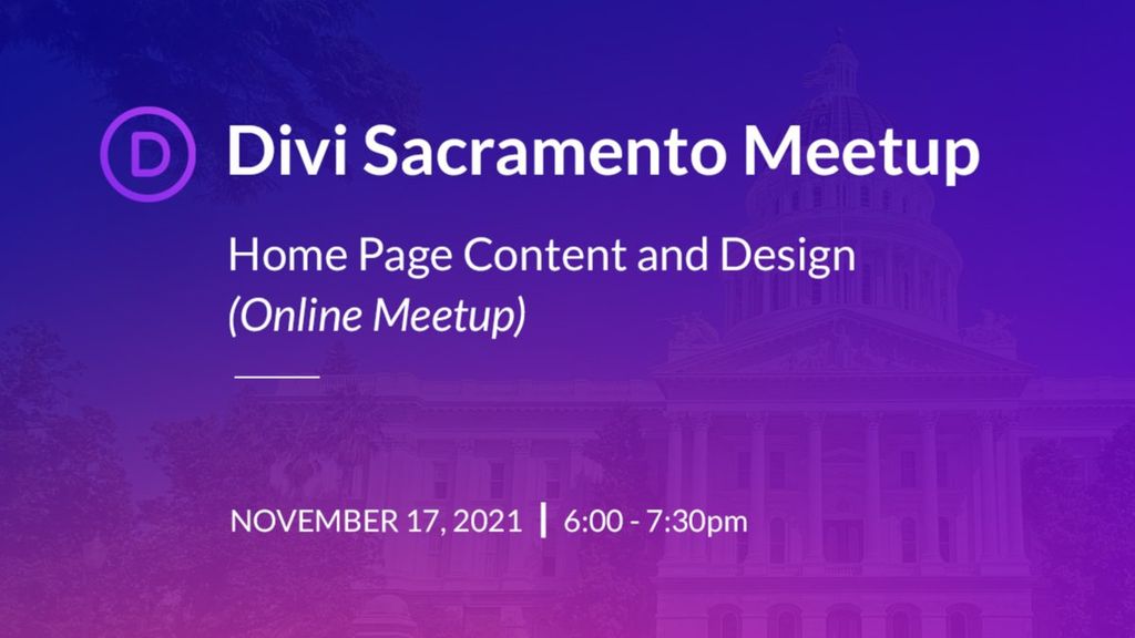 November 17 Divi Sacramento Meetup. Home Page Content and Design. 6pm to 7:30pm Pacific Time